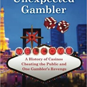 The cover of "The Unexpected Gambler: A History of Casinos Cheating the Public and One Gambler's Revenge Paperback".